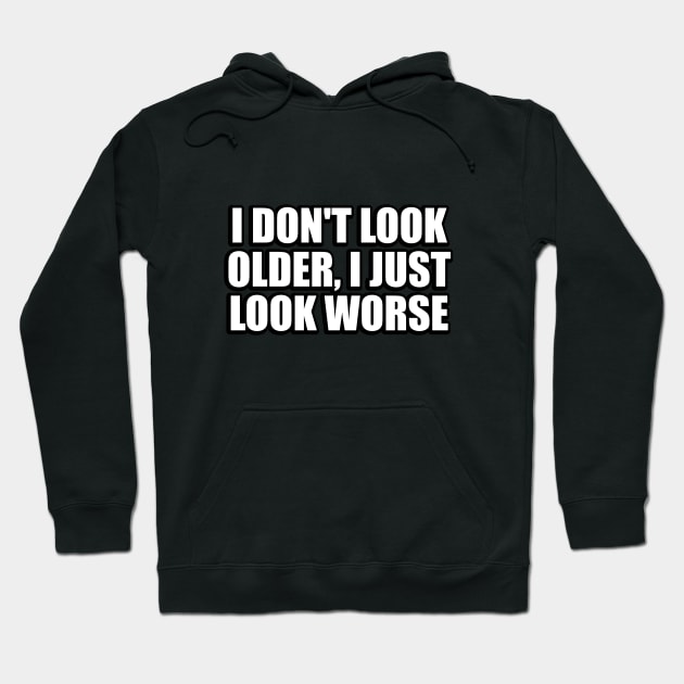 I don't look older I just look worse Hoodie by CRE4T1V1TY